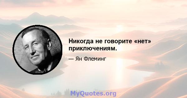 Никогда не говорите «нет» приключениям.