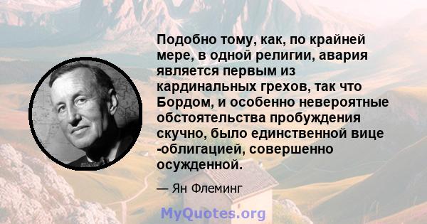 Подобно тому, как, по крайней мере, в одной религии, авария является первым из кардинальных грехов, так что Бордом, и особенно невероятные обстоятельства пробуждения скучно, было единственной вице -облигацией,