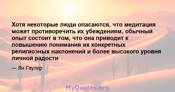 Хотя некоторые люди опасаются, что медитация может противоречить их убеждениям, обычный опыт состоит в том, что она приводит к повышению понимания их конкретных религиозных наклонений и более высокого уровня личной