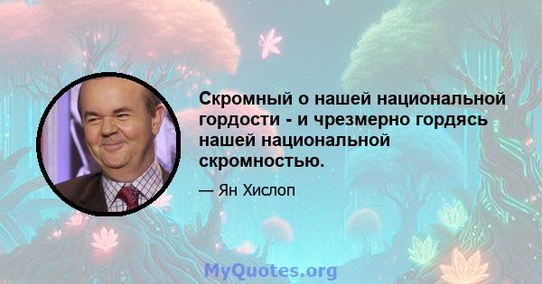 Скромный о нашей национальной гордости - и чрезмерно гордясь нашей национальной скромностью.