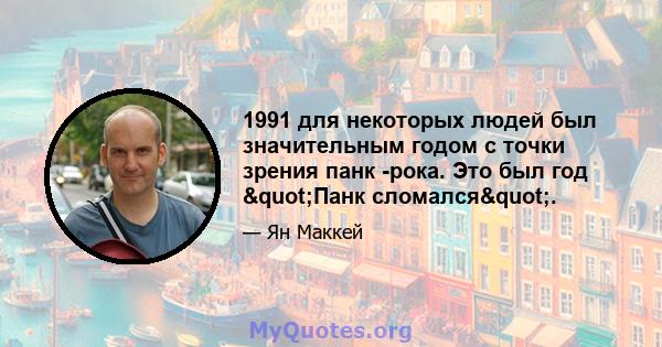 1991 для некоторых людей был значительным годом с точки зрения панк -рока. Это был год "Панк сломался".