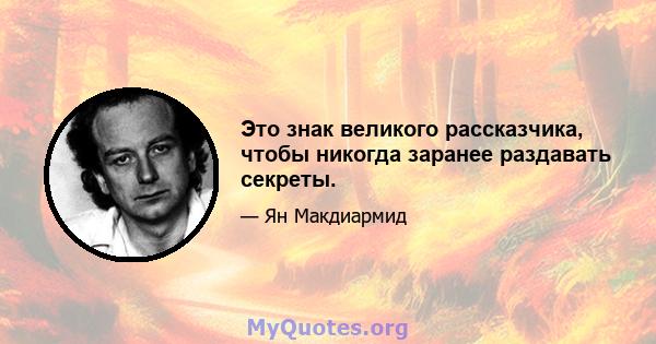 Это знак великого рассказчика, чтобы никогда заранее раздавать секреты.