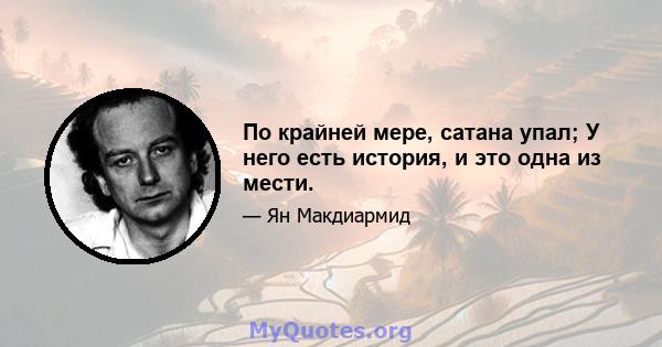 По крайней мере, сатана упал; У него есть история, и это одна из мести.