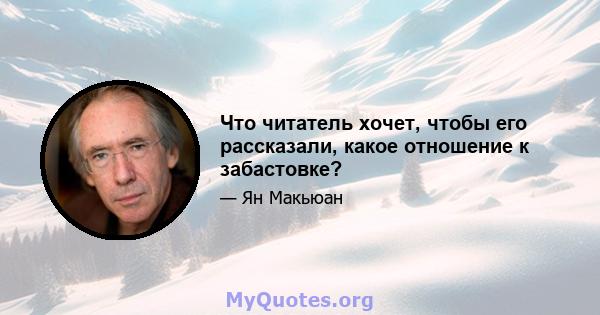 Что читатель хочет, чтобы его рассказали, какое отношение к забастовке?