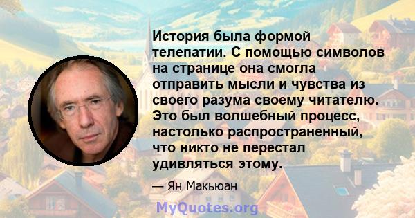 История была формой телепатии. С помощью символов на странице она смогла отправить мысли и чувства из своего разума своему читателю. Это был волшебный процесс, настолько распространенный, что никто не перестал