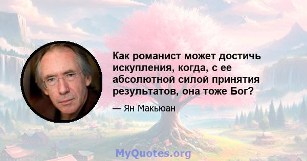 Как романист может достичь искупления, когда, с ее абсолютной силой принятия результатов, она тоже Бог?