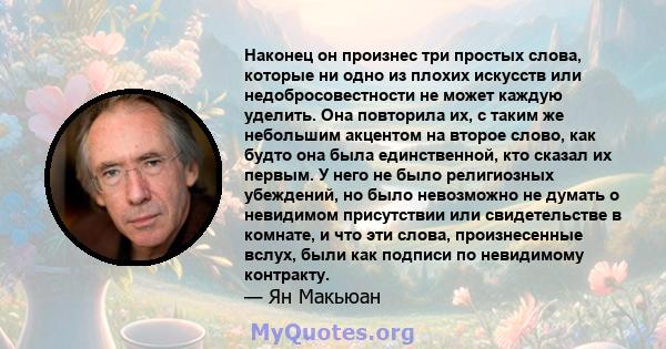 Наконец он произнес три простых слова, которые ни одно из плохих искусств или недобросовестности не может каждую уделить. Она повторила их, с таким же небольшим акцентом на второе слово, как будто она была единственной, 