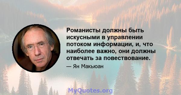 Романисты должны быть искусными в управлении потоком информации, и, что наиболее важно, они должны отвечать за повествование.