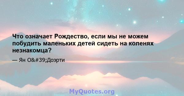 Что означает Рождество, если мы не можем побудить маленьких детей сидеть на коленях незнакомца?