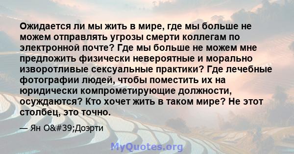 Ожидается ли мы жить в мире, где мы больше не можем отправлять угрозы смерти коллегам по электронной почте? Где мы больше не можем мне предложить физически невероятные и морально изворотливые сексуальные практики? Где