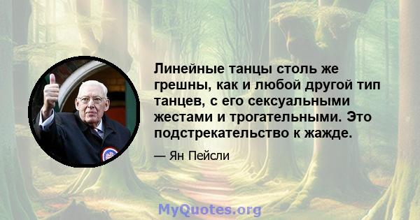 Линейные танцы столь же грешны, как и любой другой тип танцев, с его сексуальными жестами и трогательными. Это подстрекательство к жажде.