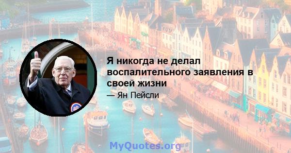 Я никогда не делал воспалительного заявления в своей жизни