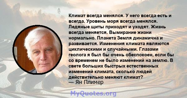 Климат всегда менялся. У него всегда есть и всегда. Уровень моря всегда менялся. Ледяные щиты приходят и уходят. Жизнь всегда меняется. Вымирание жизни нормально. Планета Земля динамична и развивается. Изменения климата 