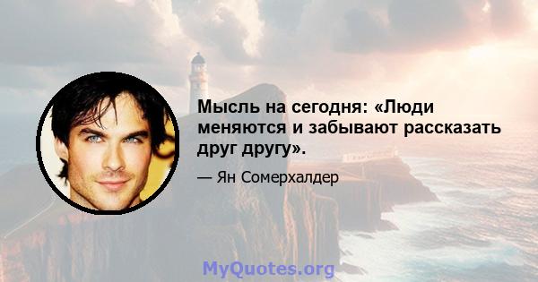 Мысль на сегодня: «Люди меняются и забывают рассказать друг другу».