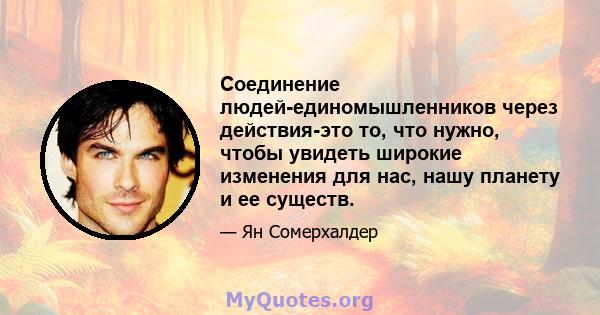 Соединение людей-единомышленников через действия-это то, что нужно, чтобы увидеть широкие изменения для нас, нашу планету и ее существ.