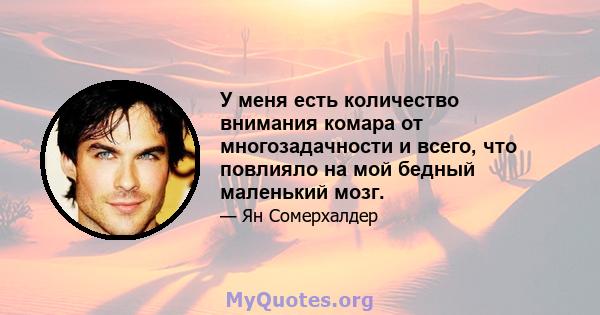 У меня есть количество внимания комара от многозадачности и всего, что повлияло на мой бедный маленький мозг.