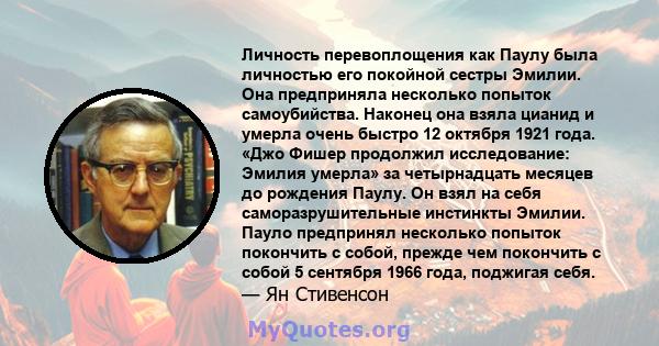 Личность перевоплощения как Паулу была личностью его покойной сестры Эмилии. Она предприняла несколько попыток самоубийства. Наконец она взяла цианид и умерла очень быстро 12 октября 1921 года. «Джо Фишер продолжил