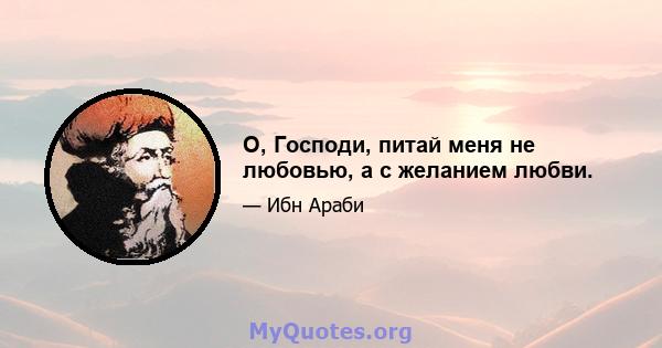 О, Господи, питай меня не любовью, а с желанием любви.