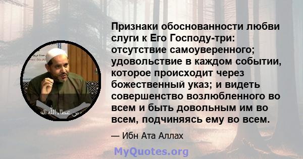 Признаки обоснованности любви слуги к Его Господу-три: отсутствие самоуверенного; удовольствие в каждом событии, которое происходит через божественный указ; и видеть совершенство возлюбленного во всем и быть довольным