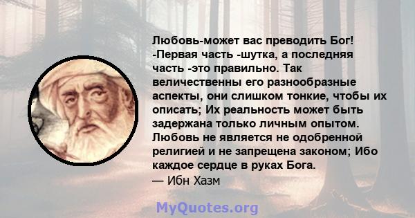 Любовь-может вас преводить Бог! -Первая часть -шутка, а последняя часть -это правильно. Так величественны его разнообразные аспекты, они слишком тонкие, чтобы их описать; Их реальность может быть задержана только личным 