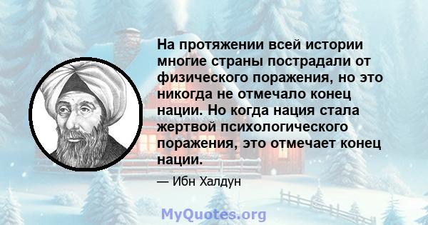 На протяжении всей истории многие страны пострадали от физического поражения, но это никогда не отмечало конец нации. Но когда нация стала жертвой психологического поражения, это отмечает конец нации.