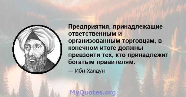 Предприятия, принадлежащие ответственным и организованным торговцам, в конечном итоге должны превзойти тех, кто принадлежит богатым правителям.