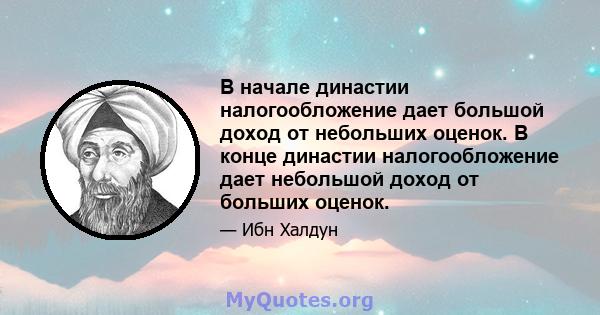 В начале династии налогообложение дает большой доход от небольших оценок. В конце династии налогообложение дает небольшой доход от больших оценок.