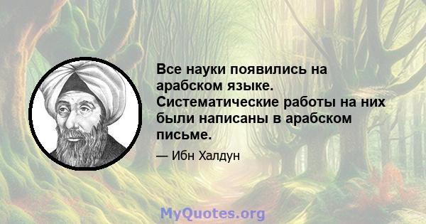 Все науки появились на арабском языке. Систематические работы на них были написаны в арабском письме.