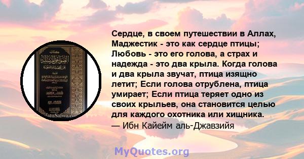 Сердце, в своем путешествии в Аллах, Маджестик - это как сердце птицы; Любовь - это его голова, а страх и надежда - это два крыла. Когда голова и два крыла звучат, птица изящно летит; Если голова отрублена, птица