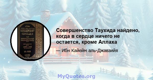 Совершенство Таухида найдено, когда в сердце ничего не остается, кроме Аллаха