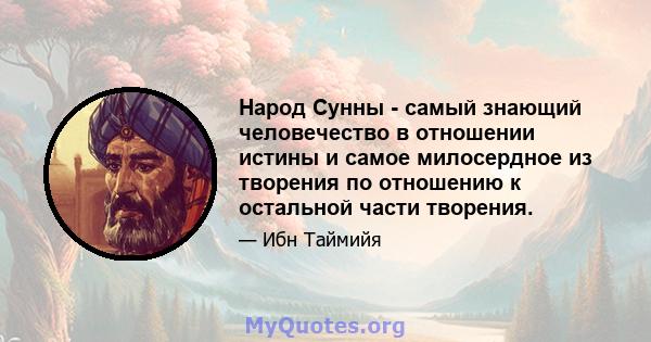 Народ Сунны - самый знающий человечество в отношении истины и самое милосердное из творения по отношению к остальной части творения.