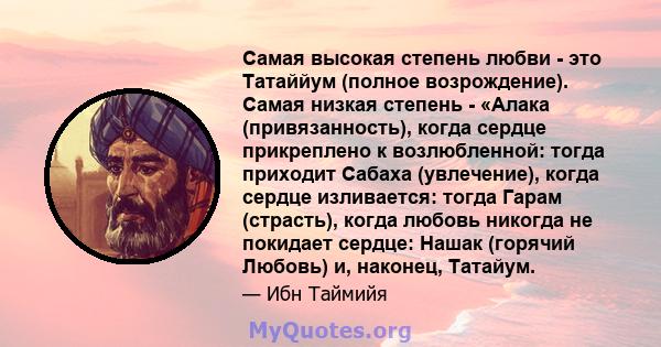 Самая высокая степень любви - это Татаййум (полное возрождение). Самая низкая степень - «Алака (привязанность), когда сердце прикреплено к возлюбленной: тогда приходит Сабаха (увлечение), когда сердце изливается: тогда