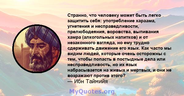 Странно, что человеку может быть легко защитить себя: употребление хараама, угнетения и несправедливости, прелюбодеяния, воровства, выпивания хамра (алкогольных напитков) и от незаконного взгляда, но ему трудно