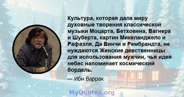 Культура, которая дала миру духовные творения классической музыки Моцарта, Бетховена, Вагнера и Шуберта, картин Микеланджело и Рафаэля, Да Винчи и Рембрандта, не нуждаются Женские девственницы для использования мужчин,