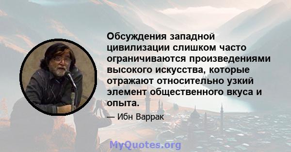 Обсуждения западной цивилизации слишком часто ограничиваются произведениями высокого искусства, которые отражают относительно узкий элемент общественного вкуса и опыта.