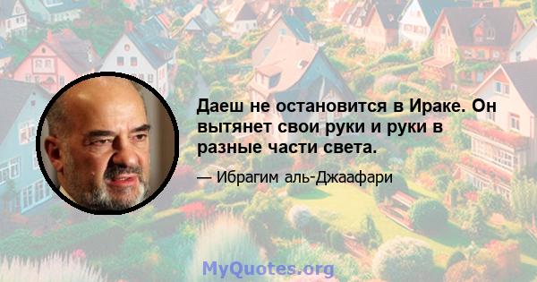 Даеш не остановится в Ираке. Он вытянет свои руки и руки в разные части света.