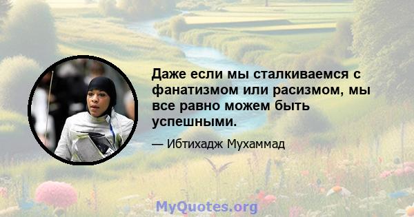 Даже если мы сталкиваемся с фанатизмом или расизмом, мы все равно можем быть успешными.