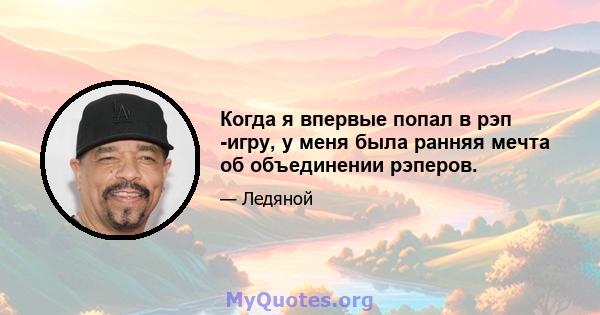 Когда я впервые попал в рэп -игру, у меня была ранняя мечта об объединении рэперов.