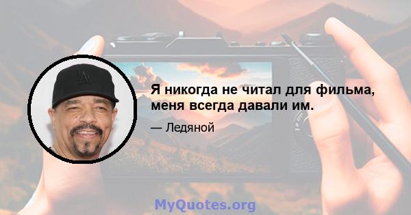 Я никогда не читал для фильма, меня всегда давали им.