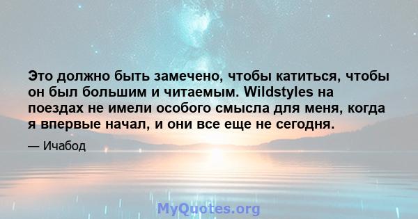 Это должно быть замечено, чтобы катиться, чтобы он был большим и читаемым. Wildstyles на поездах не имели особого смысла для меня, когда я впервые начал, и они все еще не сегодня.