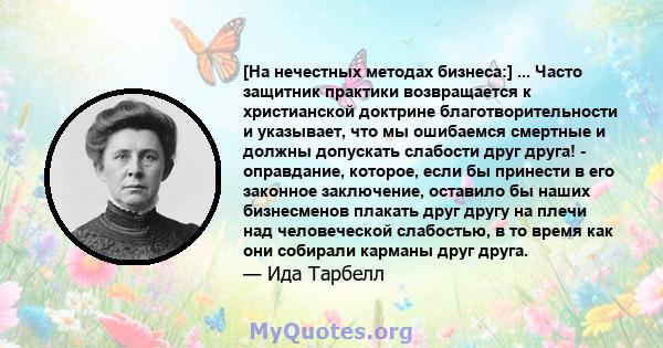 [На нечестных методах бизнеса:] ... Часто защитник практики возвращается к христианской доктрине благотворительности и указывает, что мы ошибаемся смертные и должны допускать слабости друг друга! - оправдание, которое,