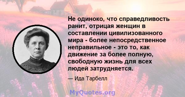 Не одиноко, что справедливость ранит, отрицая женщин в составлении цивилизованного мира - более непосредственное неправильное - это то, как движение за более полную, свободную жизнь для всех людей затрудняется.