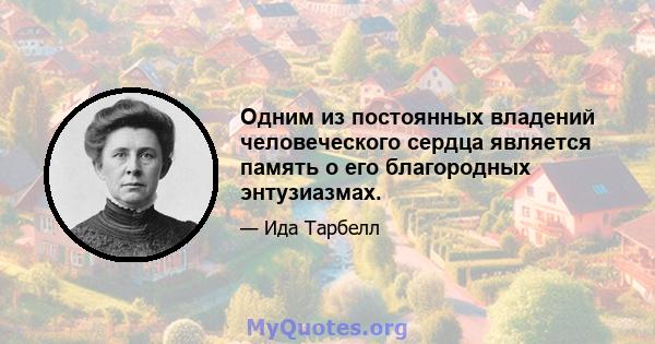 Одним из постоянных владений человеческого сердца является память о его благородных энтузиазмах.