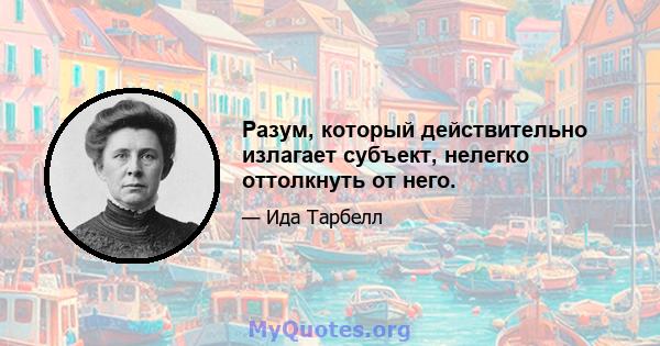 Разум, который действительно излагает субъект, нелегко оттолкнуть от него.