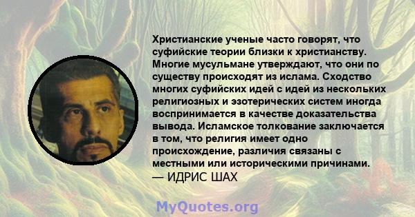 Христианские ученые часто говорят, что суфийские теории близки к христианству. Многие мусульмане утверждают, что они по существу происходят из ислама. Сходство многих суфийских идей с идей из нескольких религиозных и