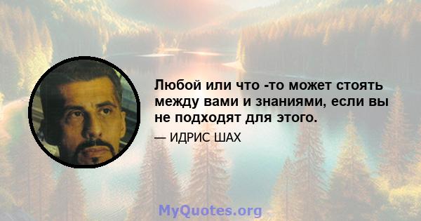 Любой или что -то может стоять между вами и знаниями, если вы не подходят для этого.