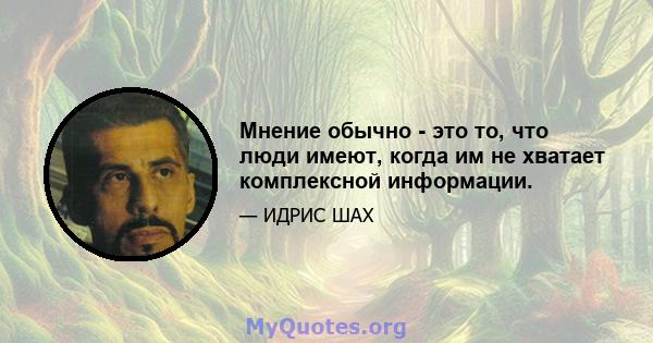 Мнение обычно - это то, что люди имеют, когда им не хватает комплексной информации.