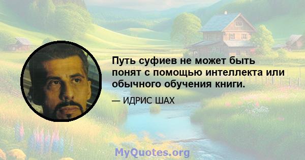 Путь суфиев не может быть понят с помощью интеллекта или обычного обучения книги.