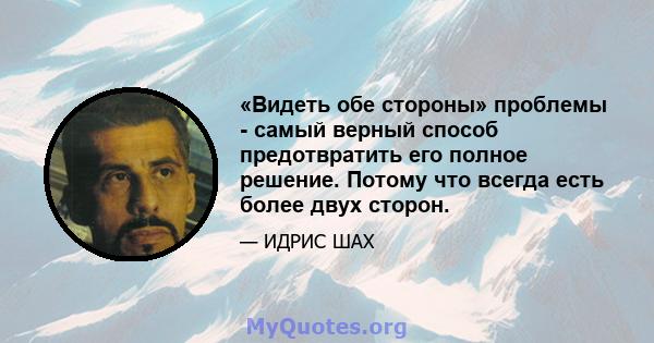 «Видеть обе стороны» проблемы - самый верный способ предотвратить его полное решение. Потому что всегда есть более двух сторон.