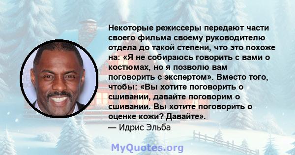 Некоторые режиссеры передают части своего фильма своему руководителю отдела до такой степени, что это похоже на: «Я не собираюсь говорить с вами о костюмах, но я позволю вам поговорить с экспертом». Вместо того, чтобы: